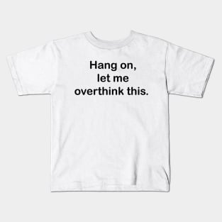 Hang on, let me overthink this. Kids T-Shirt